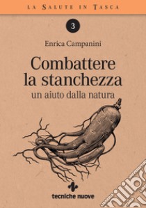 Combattere la stanchezza: un aiuto dalla natura. E-book. Formato EPUB ebook di Enrica Campanini