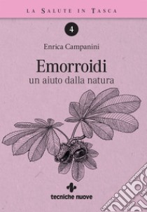 Emorroidi: un aiuto dalla natura. E-book. Formato EPUB ebook di Enrica Campanini