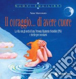 Il coraggio... di avere cuore: La vita con gli occhi di una Persona Altamente Sensibile (PAS) e ricette per coccolarsi. E-book. Formato PDF ebook