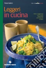 Leggeri in cucina: Gusto e leggerezza in 60 ricette fotografate dall'antipasto al dolce. E-book. Formato EPUB ebook