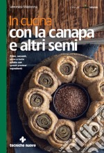 In cucina con la canapa e altri semi: Primi, secondi, pizze e torte salate con questi preziosi ingredienti. E-book. Formato PDF ebook