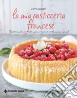 La mia pasticceria francese: Ricette semplici per tutti i giorni e ricercate per le occasioni speciali. E-book. Formato PDF ebook