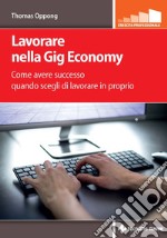 Lavorare nella Gig Economy: Come avere successo quando scegli di lavorare in proprio. E-book. Formato PDF