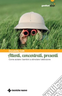 Attenti, concentrati, presenti: Come aiutare i bambini a stimolare l’attenzione. E-book. Formato PDF ebook di Donatella Celli