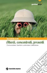 Attenti, concentrati, presenti: Come aiutare i bambini a stimolare l’attenzione. E-book. Formato PDF ebook