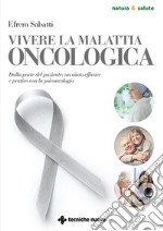 Vivere la malattia oncologica: Dalla parte del paziente: un aiuto efficace e pratico con la psiconcologia. E-book. Formato PDF ebook