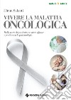 Vivere la malattia oncologica: Dalla parte del paziente: un aiuto efficace e pratico con la psiconcologia. E-book. Formato PDF ebook di Efrem Sabatti