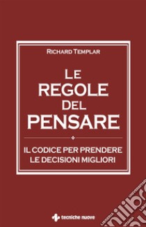 Le regole del pensare: Il codice per prendere le decisioni migliori. E-book. Formato PDF ebook di Richard Templar