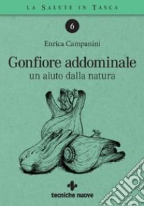 Gonfiore addominale: un aiuto dalla natura. E-book. Formato PDF ebook di Enrica Campanini