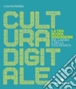 Cultura digitale: La tua nuova dimensione nel lavoro e nella vita privata. E-book. Formato PDF ebook