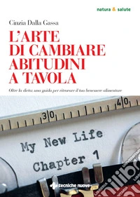 L'arte di cambiare abitudini a tavola: Oltre la dieta: una guida per ritrovare il tuo benessere alimentare. E-book. Formato PDF ebook