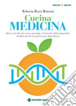 Cucina medicina: Ovvero di cibo che cura e protegge, di ricerche all’avanguardia, di alimenti che non provocano dipendenza. E-book. Formato PDF