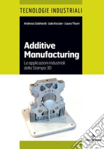 Additive manufacturing: Le applicazioni industriali della Stampa 3D. E-book. Formato EPUB ebook di Andreas Gebhardt