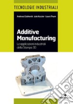 Additive manufacturing: Le applicazioni industriali della Stampa 3D. E-book. Formato EPUB ebook