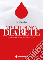 Vivere senza diabete: L’epidemia del secolo: prevenzione e cura. E-book. Formato PDF ebook