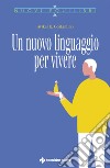 Un nuovo linguaggio per vivere. E-book. Formato PDF ebook di Avikal E. Costantino