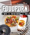 Foodporn: L'arte di fotografare il cibo. E-book. Formato PDF ebook