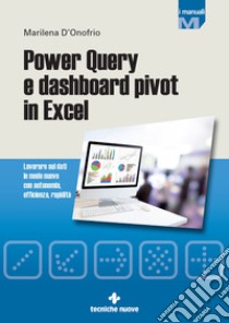 Power Query e dashboard pivot con Excel: Lavorare sui dati in modo nuovo con autonomia, efficienza, rapidità. E-book. Formato PDF ebook di Marilena D'Onofrio