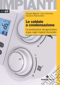 Le caldaie a condensazione: La sostituzione del generatore a gas negli impianti domestici. E-book. Formato PDF ebook di Giorgio Bighelli