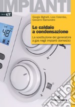 Le caldaie a condensazione: La sostituzione del generatore a gas negli impianti domestici. E-book. Formato PDF ebook