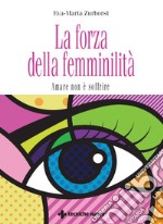 La forza della femminilità: Amare non è soffrire. E-book. Formato EPUB ebook