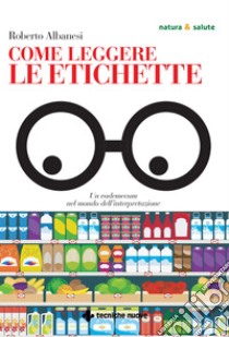 Come leggere le etichette: Un vademecum nel mondo dell’interpretazione. E-book. Formato PDF ebook di Roberto Albanesi