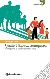 Genitori Super… consapevoli: Come parlare ai bambini e aiutarli a fiorire. E-book. Formato EPUB ebook di Pierluigi Troilo