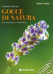 Gocce di natura: L'aromaterapia nel quotidiano. E-book. Formato PDF ebook di Stefania Sartoris