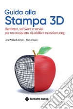 Guida alla Stampa 3D: Hardware, software e servizi per un ecosistema di additive manufacturing. E-book. Formato PDF ebook