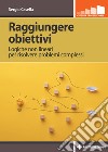 Raggiungere obiettivi: Logiche non lineari per risolvere problemi complessi. E-book. Formato PDF ebook di Sergio Casella