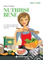 Nutrirsi bene: Un vademecum indispensabile per scegliere il proprio regime alimentare. E-book. Formato PDF ebook