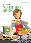 Nutrirsi bene: Un vademecum indispensabile per scegliere il proprio regime alimentare. E-book. Formato PDF ebook