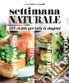 Settimana naturale - 208 ricette per tutte le stagioni. E-book. Formato PDF ebook di Chiara Fumagalli