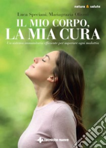 Il mio corpo, la mia cura: Un sistema immunitario efficiente per superare ogni malattia. E-book. Formato PDF ebook di Luca Speciani