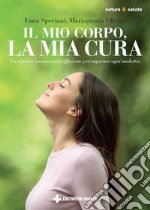 Il mio corpo, la mia cura: Un sistema immunitario efficiente per superare ogni malattia. E-book. Formato PDF