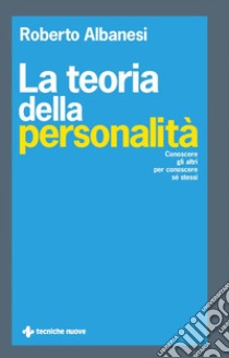 La teoria della personalità: Conoscere gli altri per conoscere sé stessi. E-book. Formato PDF ebook di Roberto Albanesi