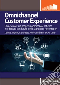 Omnichannel Customer Experience: Come creare un progetto omnicanale, efficace e redditizio con l'aiuto della Marketing Automation. E-book. Formato EPUB ebook