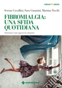 Fibromialgia: una sfida quotidiana: Nutrizione come approccio integrato. E-book. Formato PDF ebook di Serena Cavallini