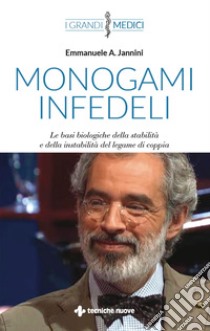 Monogami infedeli: Le basi biologiche della stabilità e della instabilità del legame di coppia. E-book. Formato PDF ebook di Emmanuele A. Jannini