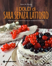 I dolci di Sara senza lattosio: Manuale goloso di sopravvivenza per intolleranti al lattosio. E-book. Formato EPUB ebook