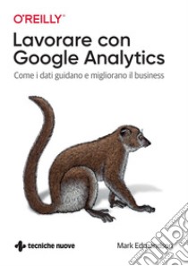 Lavorare con Google Analytics: Come i dati guidano e migliorano il business. E-book. Formato PDF ebook di Mark Edmondson