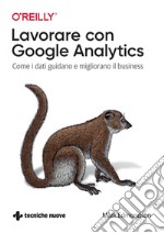 Lavorare con Google Analytics: Come i dati guidano e migliorano il business. E-book. Formato PDF