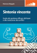 Sintonia vincente: Guida alla gestione efficace del team e alla risoluzione dei conflitti. E-book. Formato PDF ebook