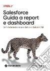 Salesforce – Guida a report e dashboard: Definire le decisioni aziendali con i dati del CRM. E-book. Formato PDF ebook