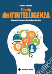 Teoria dell’intelligenza: Misura il tuo quoziente intellettivo. E-book. Formato PDF ebook di Roberto Albanesi