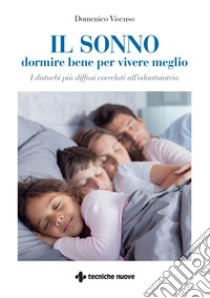 Il sonno dormire bene per vivere meglio: I disturbi più diffusi correlati all’odontoiatria. E-book. Formato EPUB ebook di Domenico Viscuso