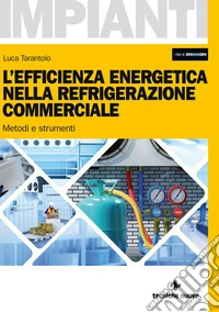 L’efficienza energetica nella refrigerazione commerciale: Metodi e strumenti. E-book. Formato EPUB ebook