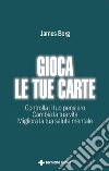 Gioca le tue carte: Controlla il tuo pensiero – Cambia la tua vita - Migliora la tua salute mentale. E-book. Formato PDF ebook