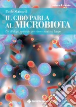 Il cibo parla al microbiota: Un dialogo naturale per vivere sani e a lungo. E-book. Formato PDF ebook