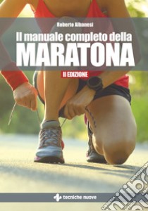 Il manuale completo della maratona: II Edizione. E-book. Formato PDF ebook di Roberto Albanesi